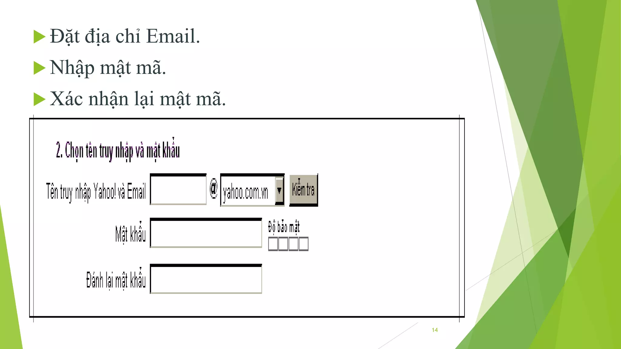14 
 Đặt địa chỉ Email. 
 Nhập mật mã. 
 Xác nhận lại mật mã. 
 