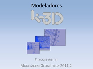 Modeladores




       ERASMO ARTUR
MODELAGEM GEOMÉTRICA 2011.2
 