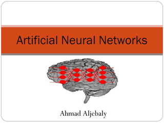 Ahmad Aljebaly
Artificial Neural Networks
 