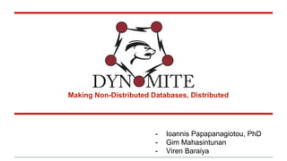 Making Non-Distributed Databases, Distributed
- Ioannis Papapanagiotou, PhD
- Gim Mahasintunan
- Viren Baraiya
 