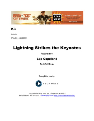 K3
Keynote
9/30/2015 4:15:00 PM
Lightning Strikes the Keynotes
Presented by:
Lee Copeland
TechWell Corp.
Brought to you by:
340 Corporate Way, Suite 300, Orange Park, FL 32073
888-268-8770 ∙ 904-278-0524 ∙ sqeinfo@sqe.com ∙ http://starwest.techwell.com/
 
