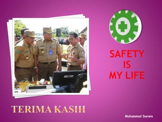 SAFETY
IS
MY LIFE
Muhammad Darwis
 