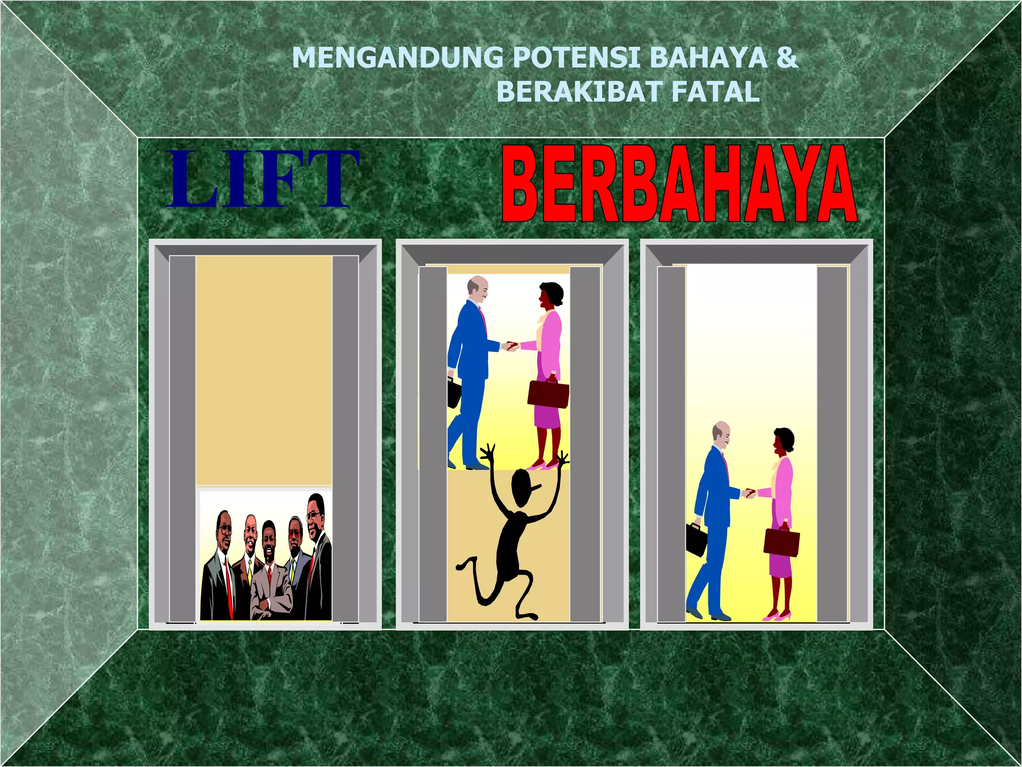 LIFT
MENGANDUNG POTENSI BAHAYA &
BERAKIBAT FATAL
 