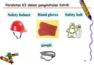 16161616161616
Safety helmet
Peralatan K3 dalam penginstalan listrik
Safety beltHand gloves
google
 