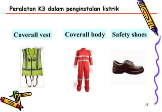 17171717171717
Coverall vest
Peralatan K3 dalam penginstalan listrik
Safety shoesCoverall body
 