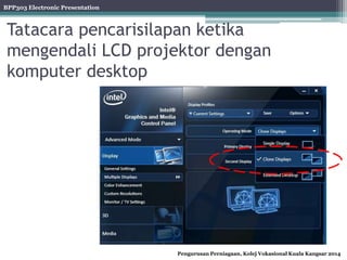BPP303 Electronic Presentation
Pengurusan Perniagaan, Kolej Vokasional Kuala Kangsar 2014
Tatacara pencarisilapan ketika
mengendali LCD projektor dengan
komputer desktop
 