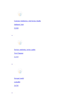 Customer Satisfaction And Service Quality
Siddharth Nath
93,980

Services marketing service quality
Tom Chapman
21,515

Servqual model
rockpulkit
24,702

 
