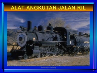 ALAT ANGKUTAN JALAN RIL
Prashetya Quality
 