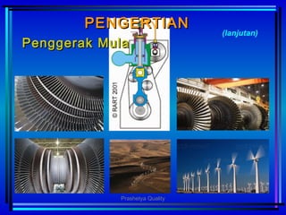 PENGERTIANPENGERTIAN
PengPengggerakerak MulaMula
(lanjutan)
Prashetya Quality
 