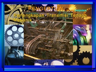 PENGERTIANPENGERTIAN
• PerlengkapanPerlengkapan TTransmisiransmisi TTenagaenaga
MMekanikekanik
(lanjutan)
Prashetya Quality
 