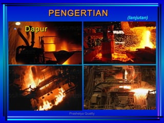 PENGERTIANPENGERTIAN
• DapurDapur
(lanjutan)
Prashetya Quality
 