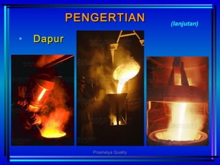 PENGERTIANPENGERTIAN
• DapurDapur
(lanjutan)
Prashetya Quality
 