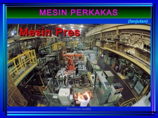 • MesinMesin PresPres
(lanjutan)
MESIN PERKAKAS
Prashetya Quality
 