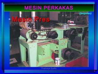 • MesinMesin PresPres
(lanjutan)
MESIN PERKAKAS
Prashetya Quality
 