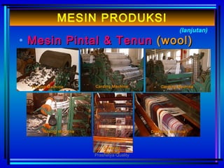 • MMesinesin PPintalintal && TTenunenun (wool)(wool)
(lanjutan)
MESIN PRODUKSI
Picking MachinePicking Machine Carding MachineCarding Machine Carding MachineCarding Machine
Roving MachineRoving Machine Dressing MachineDressing Machine
DressingDressing
MachineMachine
Prashetya Quality
 