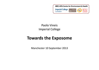 Paolo Vineis
Imperial College

Towards the Exposome
Manchester 10 September 2013

 