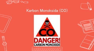 Karbon Monoksida (CO)
 