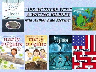 “ARE WE THERE YET?”
 A WRITING JOURNEY
with Author Kate Messner
 