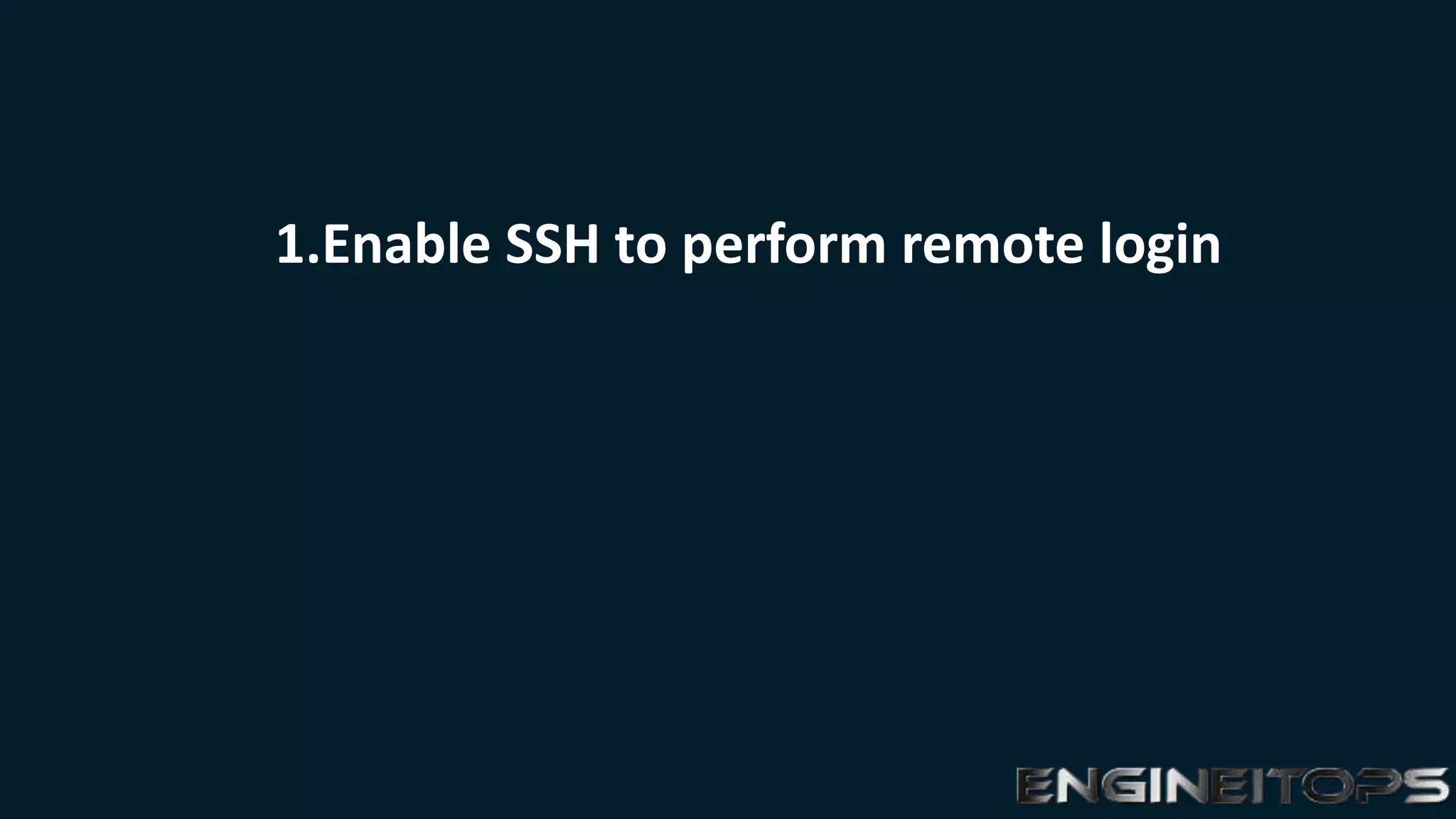 1.Enable SSH to perform remote login
 