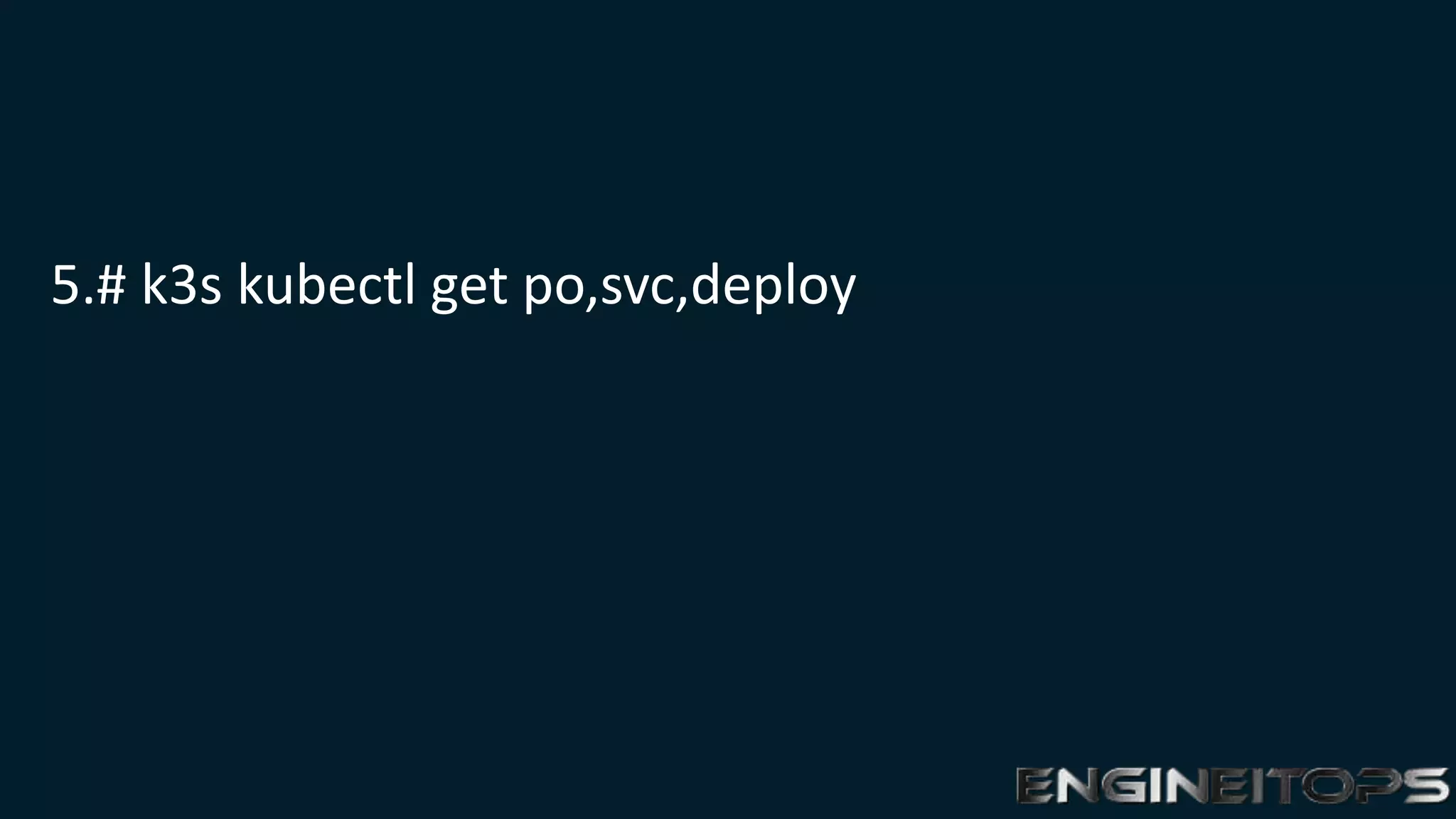 5.# k3s kubectl get po,svc,deploy
 