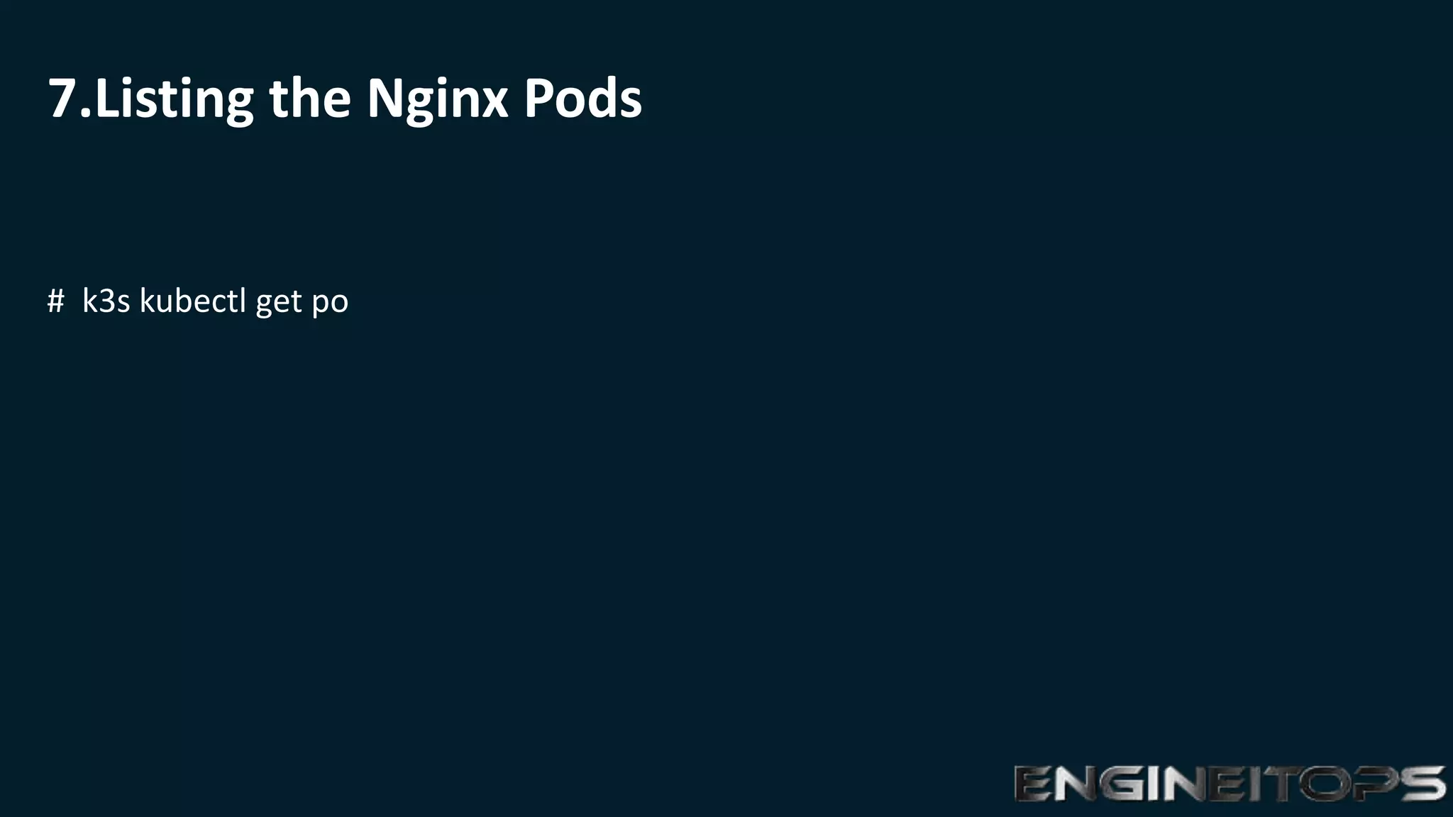 7.Listing the Nginx Pods
# k3s kubectl get po
 