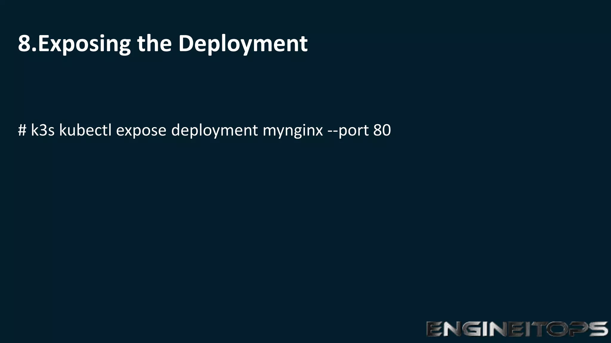 8.Exposing the Deployment
# k3s kubectl expose deployment mynginx --port 80
 