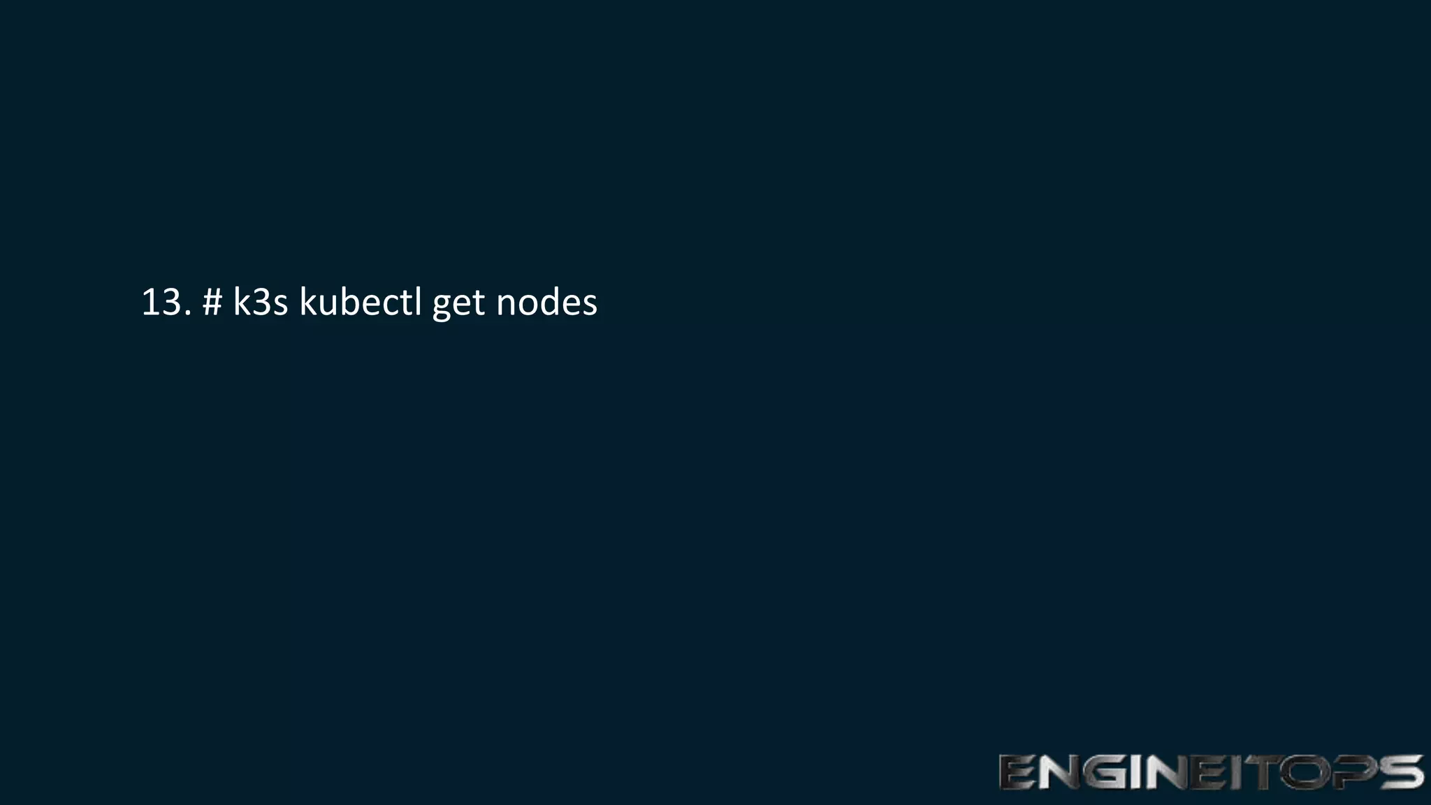 13. # k3s kubectl get nodes
 