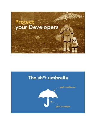 Protect
your Developers
The sh*t umbrella
gmail: 100 developers
gmail: 425 million users
 