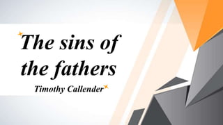 The sins of
the fathers
Timothy Callender
 