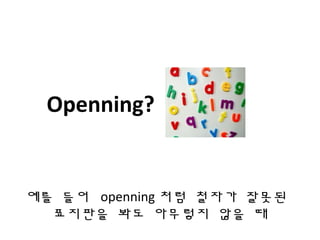 ?? ?? openning ?? ??? ???
???? ?? ???? ?? ?
Openning?
 