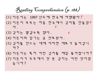 Reading Comprehension (p. 188)
(1)???? 1997 ??? ??? ???? .
(2)??? ??? ?? ???? ??? ???
? .
(3)??? ???? ?? .
(4)???? ??? ? ???? .
(5)??? ??? ?? ??? ??? ????
? ?
(6)???? ?? ?? ??? ?? ????? ?
(7)???? ???? ? ? ??? ?? ???
??? ?
F
F
F
F
 