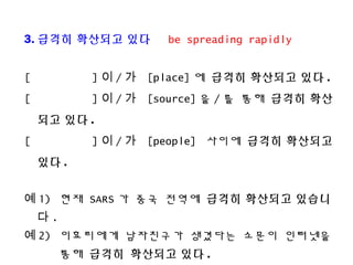 3. ??? ???? ??
[ ] ? / ? [place] ? ??? ???? ?? .
[ ] ? / ? [source] ? / ? ?? ??? ??
?? ?? .
[ ] ? / ? [people] ??? ??? ????
?? .
? 1) ?? SARS ? ?? ??? ??? ???? ???
? .
? 2) ????? ????? ???? ??? ????
?? ??? ???? ?? .
be spreading rapidly
 