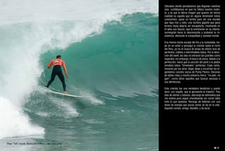 Ubicados donde pensábamos que llegarían nuestras
                                                                    olas, confiábamos en que no fallara nuestro instin-
                                                                    to, y es que la última imagen que quieres ver hecha
                                                                    realidad es aquella que en alguna dimensión todos
                                                                    conocemos: pasar un tumbo para ver una muralla
                                                                    que tapa mar y cielo, una sombra gigante que gana
                                                                    terreno hasta dejarte sin escapatoria, mostrando en
                                                                    el labio sus fauces, que te envolverán en su interior,
                                                                    sumergirán hacia lo desconocido y probarán tu re-
                                                                    sistencia, alterando tu tranquilidad y sanidad mental.

                                                                    Esa misma noche escapé del frío y la mutantada, tre-
                                                                    pé en un avión y perseguí la crecida hasta el norte
                                                                    del Perú, ya no en busca de drops de infarto sino de
                                                                    perfectos, cálidos e interminables tubos. Por la direc-
                                                                    ción del swell, las olas no entraron tan grandes como
                                                                    esperaba; sin embargo, el banco de arena, tallado a la
                                                                    perfección, hacía que la sección del point a la piedra
                                                                    enrollara tubos “trimetrales” perfectos. Cada racha,
                                                                    lanzarse por los aires, llegar abajo y encarrilar los le-
                                                                    gendarios canutos secos de Punta Pánico. Decenas
                                                                    de tablas rotas y mucho esfuerzo físico; “no pain, no
                                                                    gain”, como dicen aquellos que buscan excusas a
                                                                    sus demencias.

                                                                    Esta crecida fue una verdadera bendición y puedo
                                                                    decir, con orgullo, que la aproveché al máximo. Tres
                                                                    días de olones y tubazos, descarga de adrenalina que
                                                                    me motiva para seguir chambeando sin correr tabla
                                                                    todo lo que quisiese. Recarga de baterías con una
                                                                    dosis de energía que pocas veces se da en la vida.
                                                                    Aquisito nomás, amigo. Baratito, y de local.




Diego “Tuiti” Arrarte. Tercera de La Herra. | foto. Javier Larrea
 