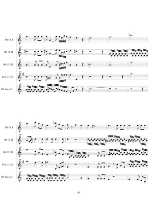 œ.     œœ œ œ               œ œœœœ œ œ                                           ˙.                   b˙.
                                                                                   ˙.
                43

   Bb Cl. I    &              J    Jœ              J          Œ

                              œ œ œ #œ œ œ œ œ œ œ œ #œ Œ Ó
                43

  Bb Cl. II    & #œ.          J      J   J                                                      Œ       œœœœœœ œœœœœœ œœœœœœœœœœœœ
                               j      j   j      œ                                                                    ˙.
                              œ œ œ œ œ œ œ# œ œ œ œ Œ b ˙ .
                43

  Bb Cl. III   & œ.                                                                                     ˙.
                #
                43
                                                   j œœœ œ                                                                     ˙.
Eb Cl. (IV)    & œ.           œ œ œ œ# œ
                              J     J              œœ      œ Œ                     Ó            Œ       Ó            Œ
                43

Bb Bass Cl.    & œœœœœ œ œ œ œ œ œ œ œ œ œœ œ œ œœ œ œ œ œ œ œ œ Œ
                                       #                                           ˙.                   œ Ó                    Ó           Œ




                               œ œ œ
                                     œ. bJ œ œ œ ‰ œ œ
                       œ.                œ
                               J                                                 œ #˙                 œ.        œ œ œ œ.             œ œ œ
                49

   Bb Cl. I    &                               J                                                                J                    J
                49

  Bb Cl. II    &       œ œœœ œ
                           J
                                     œ œ œ œ
                                     J   J
                                                         œ œ
                                                         J
                                                                   Ó             œ œ œ œ œ œ œœ œ œ œ œ œ œœœœ œ œ œ œ œ œ œ #œœœœœ œ œ œ œ œ œ œ
                                                                                                      #
                49
                       œ.      œ œ œ
                                     œ . b J œ œ œ œ œ œ œœœœœœœœ œ .
               &                           œ                                                j               œ œ              œœ
                               J                                                           œ œ œ œœœœœ œ œ œ œ œ# œœœœœ œ œ œ œ œ
                                                                                                  #
  Bb Cl. III

                49
                     # œ.      œ œ nœ.                                                      j
Eb Cl. (IV)    &                   J        jœ nœ œ Ó             œ.                       œ œ œ œ ‰ œ œ œ œœœœœ œ œ œ œ œ œ œ
                                                                                                     J
                                           œ
                                                                                           j
                49

                                                                                                                                      j
Bb Bass Cl.    &       œœœœœ œ œ œ œ œ œ œ œœœœœ œ œ œ œ œ œ œ ˙             œ   œ.        œœœ œ Ó                          œ.       œ œ œ

                                                                       -5-
 