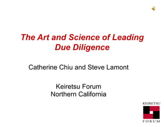 The Art and Science of Leading Due Diligence Catherine Chiu and Steve Lamont Keiretsu Forum Northern California 