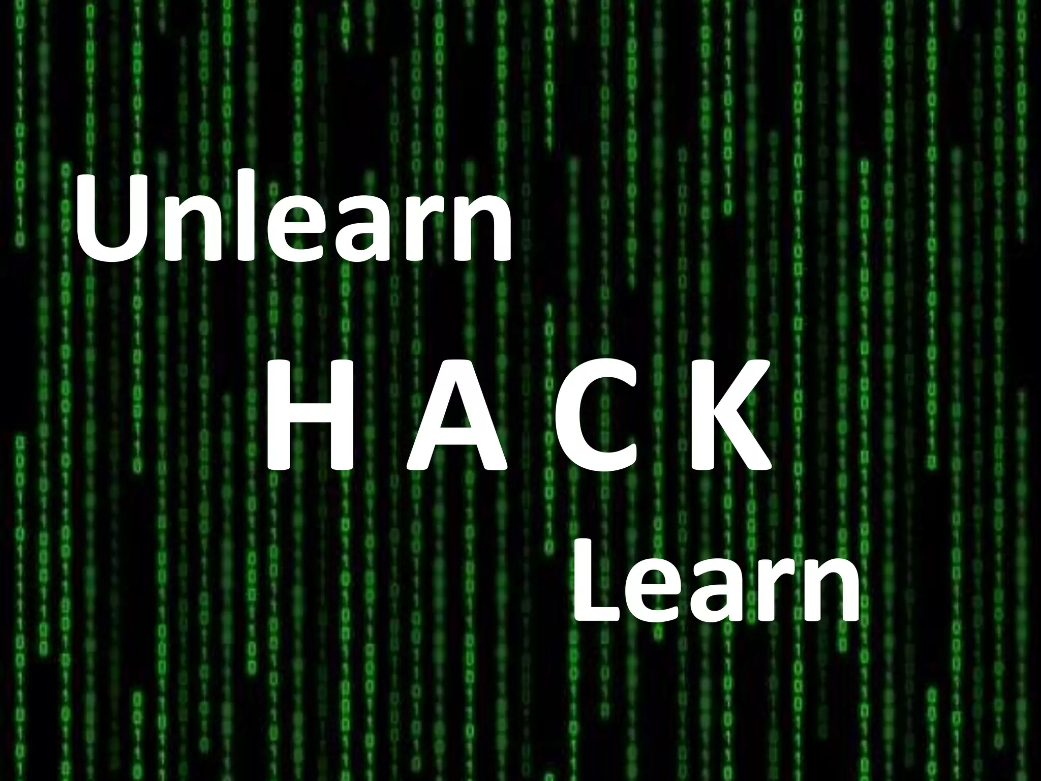Unlearn
H A C K
Learn