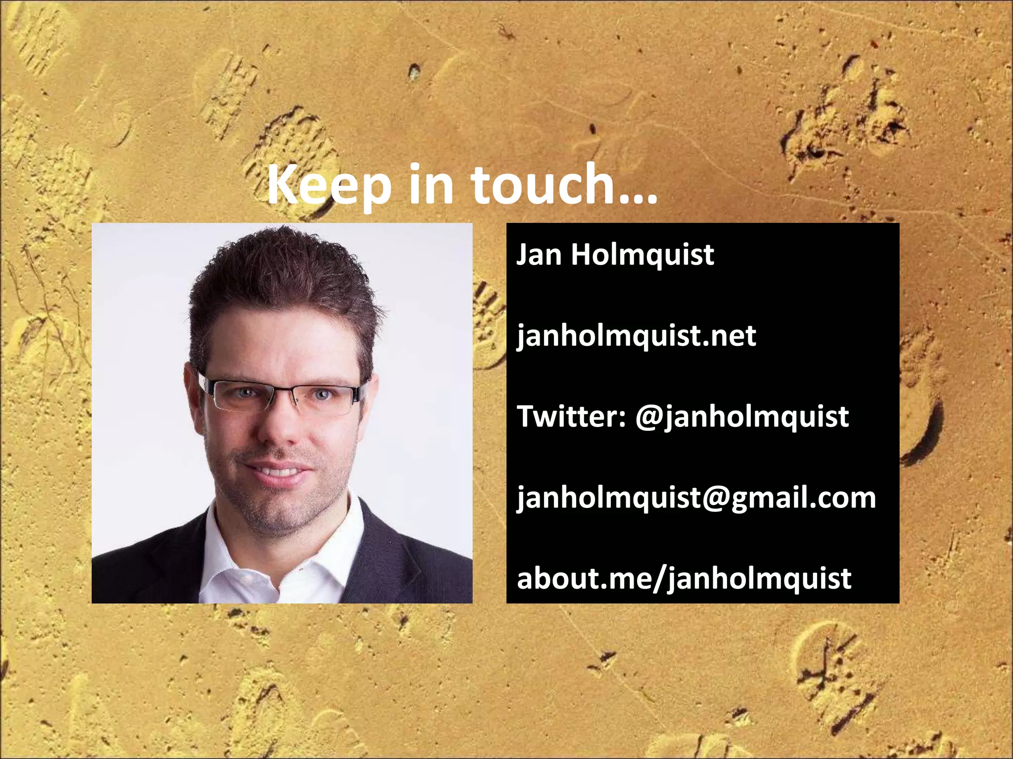 Jan Holmquist
janholmquist.net
Twitter: @janholmquist
janholmquist@gmail.com
about.me/janholmquist
Keep in touch…