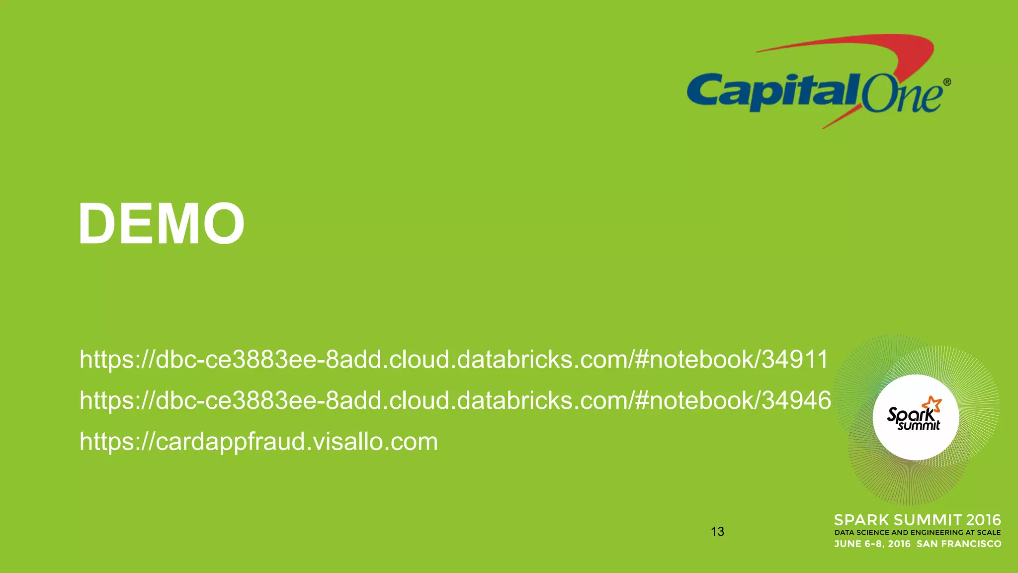 DEMO
13
https://cardappfraud.visallo.com
https://dbc-ce3883ee-8add.cloud.databricks.com/#notebook/34911
https://dbc-ce3883ee-8add.cloud.databricks.com/#notebook/34946
 