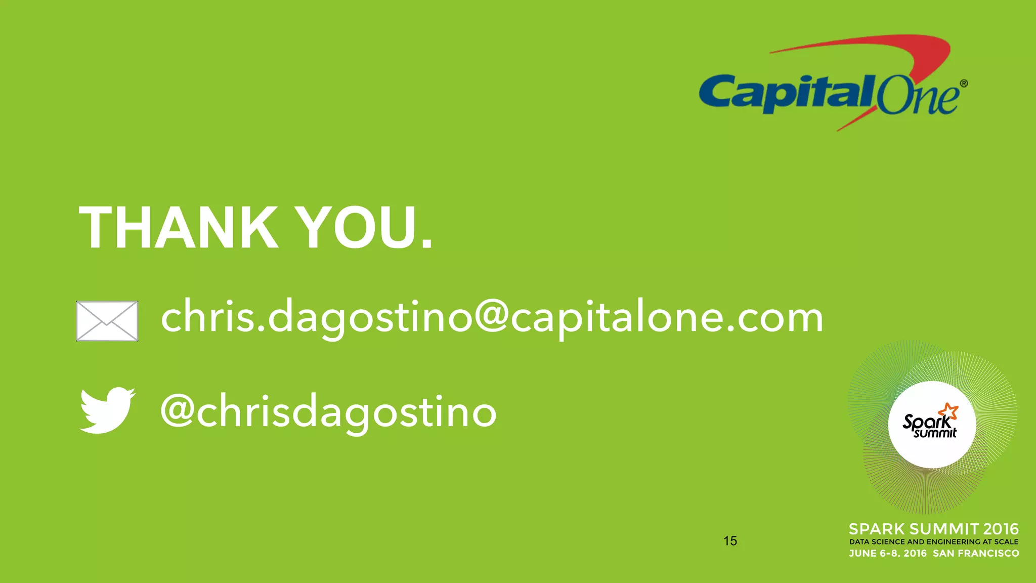 THANK YOU.
chris.dagostino@capitalone.com
@chrisdagostino
15
 