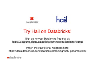 Try Hail on Databricks!
Sign up for your Databricks free trial at:
https://accounts.cloud.databricks.com/registration.html...