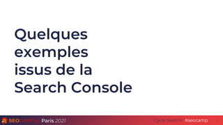 Paris 2021 #seocamp
Cycle Search
Quelques
exemples
issus de la
Search Console
4
 