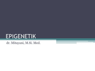EPIGENETIK
dr. Mitayani, M.Si. Med.
 