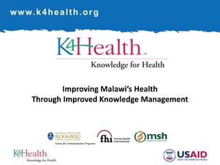 www.k4health.org Improving Malawi’s Health Through Improved Knowledge Management 