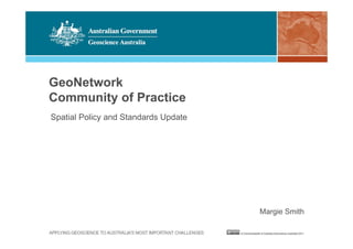 GeoNetwork
Community of Practice
Spatial Policy and Standards Update
Margie Smith
 