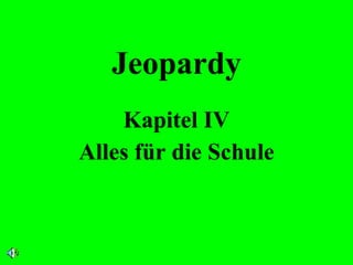 Jeopardy Kapitel IV Alles für die Schule 