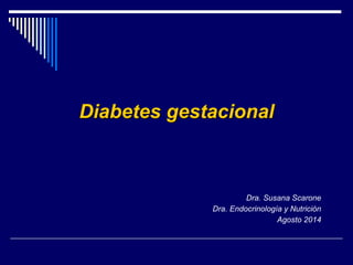 Diabetes gestacional
Dra. Susana Scarone
Dra. Endocrinología y Nutrición
Agosto 2014
 