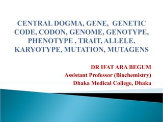 DR IFAT ARA BEGUM 
Assistant Professor (Biochemistry) 
Dhaka Medical College, Dhaka 
 