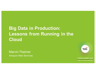 Big Data in Production:
Lessons from Running in the
Cloud
Marvin Theimer
Amazon Web Services
 