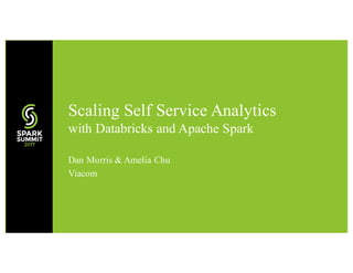 Dan Morris & Amelia Chu
Viacom
Scaling Self Service Analytics
with Databricks and Apache Spark
 