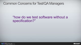 Common Concerns for Test/QA Managers 
“how do we test software without a 
specification?” 
 